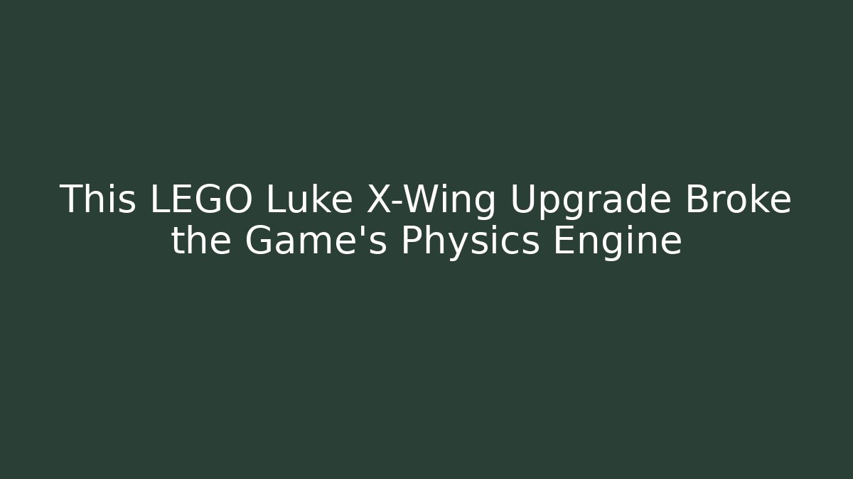 This LEGO Luke X-Wing Upgrade Broke the Game's Physics Engine