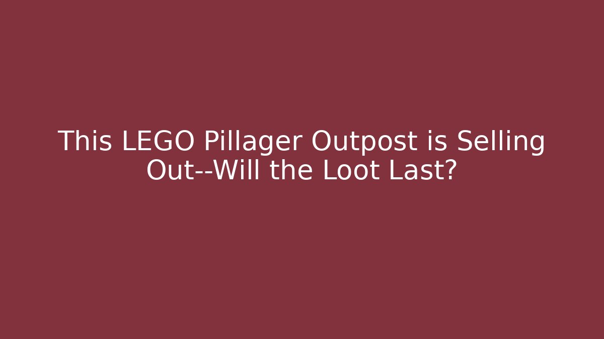 This LEGO Pillager Outpost is Selling Out—Will the Loot Last?