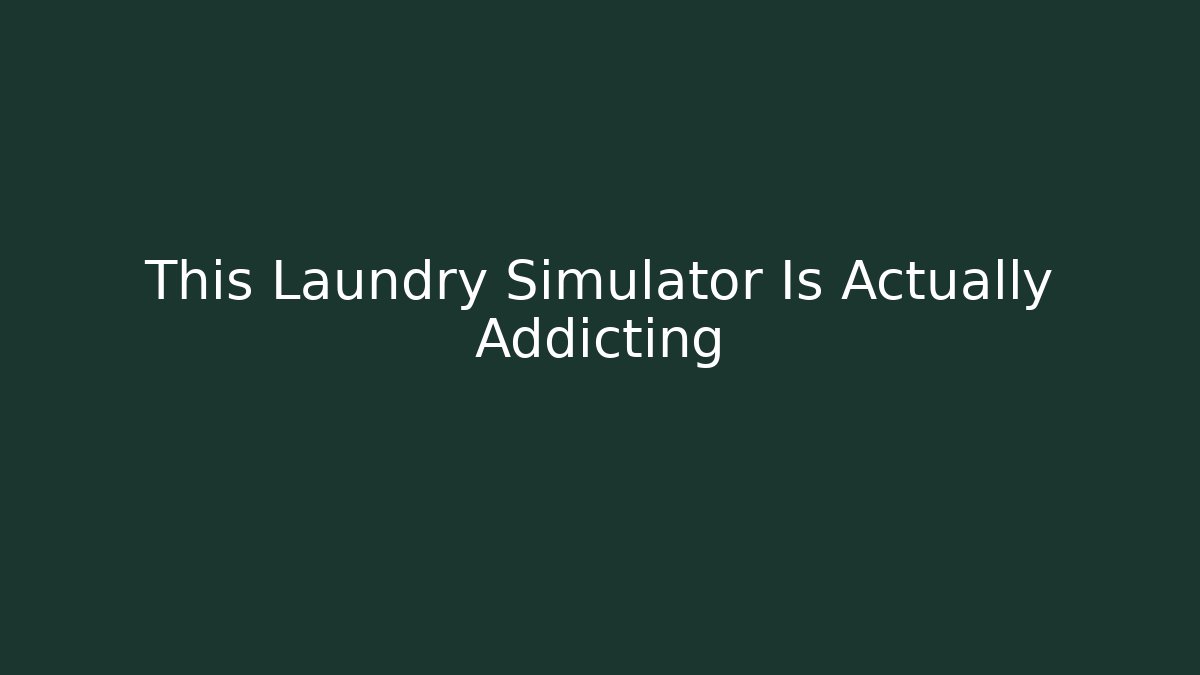 This Laundry Simulator Is Actually Addicting