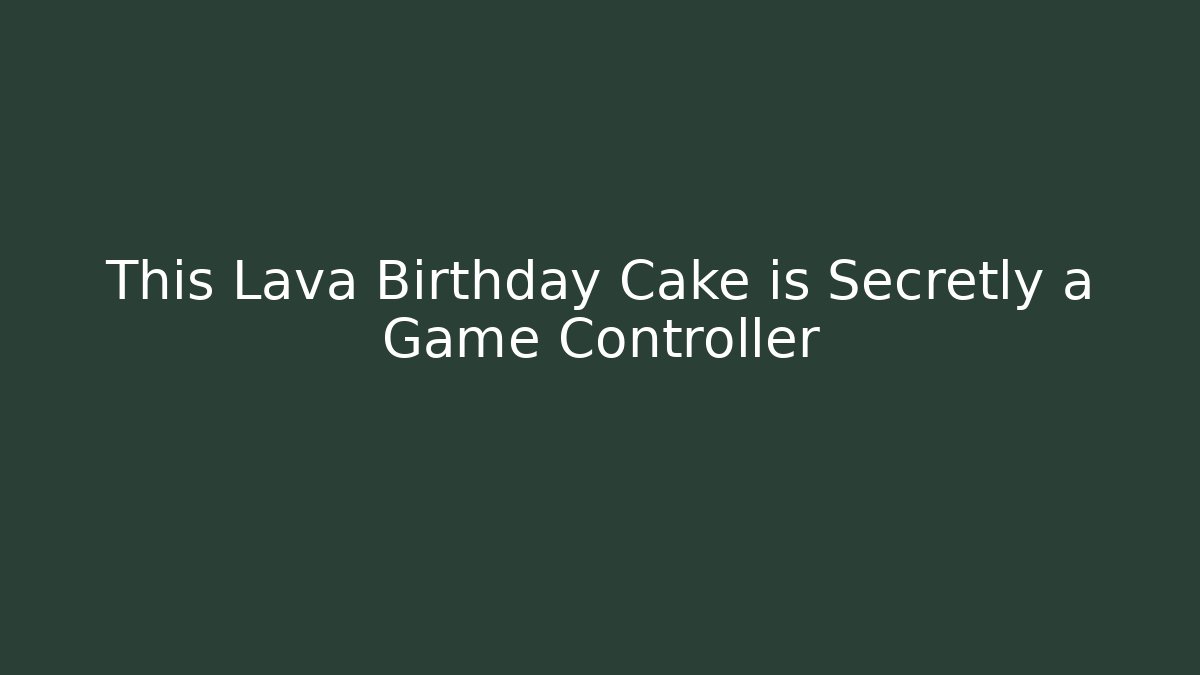 This Lava Birthday Cake is Secretly a Game Controller