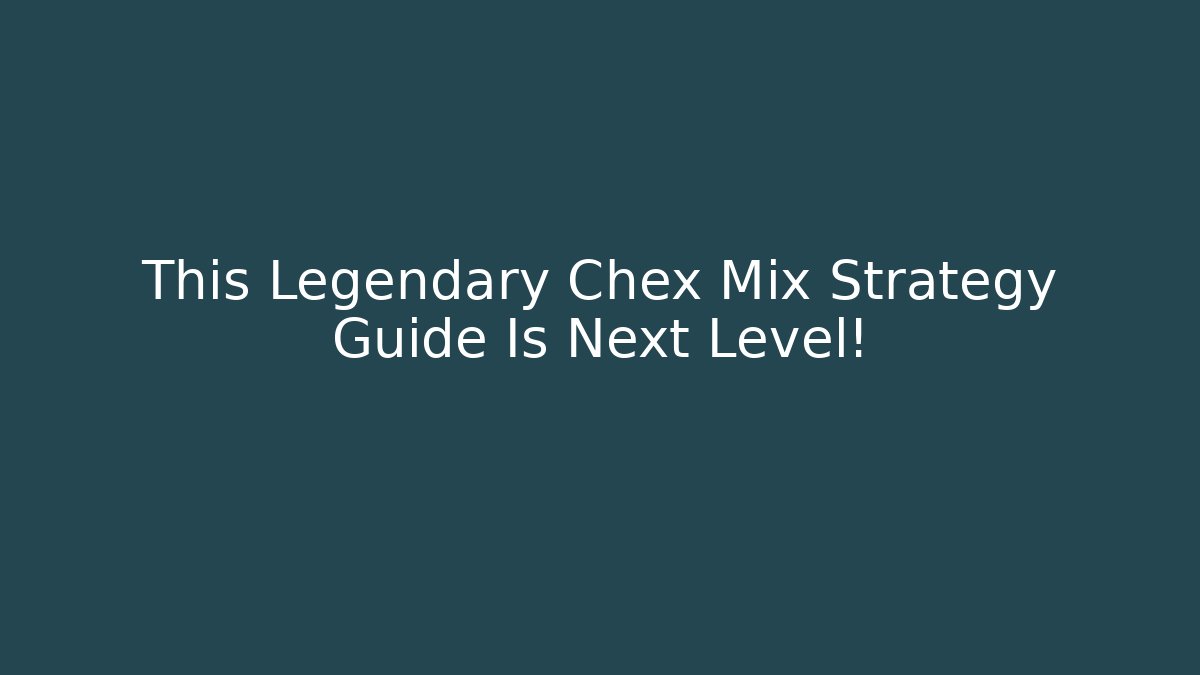 This Legendary Chex Mix Strategy Guide Is Next Level!