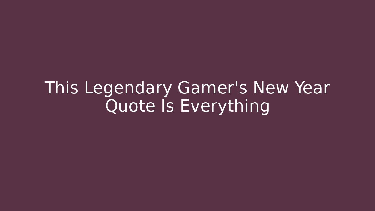 This Legendary Gamer's New Year Quote Is Everything - Felix Cat Insurance