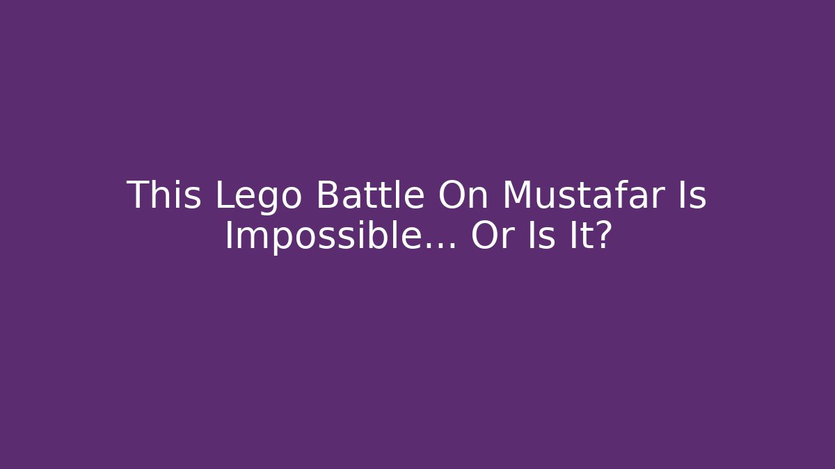 This Lego Battle On Mustafar Is Impossible… Or Is It?