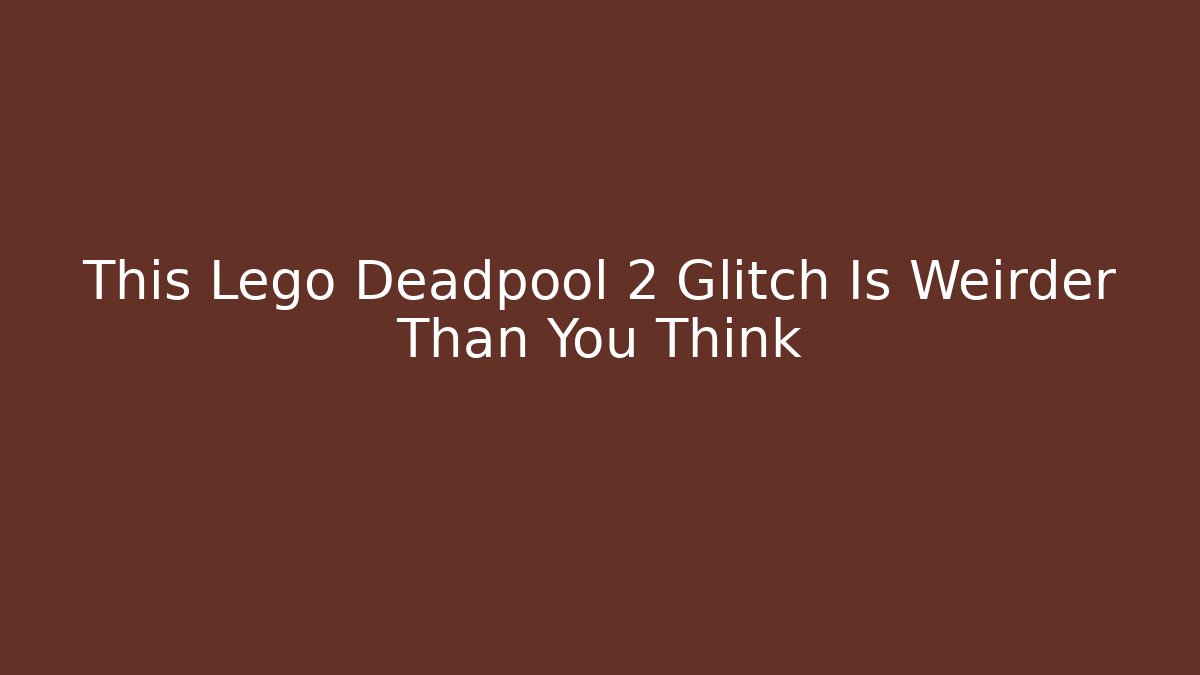 This Lego Deadpool 2 Glitch Is Weirder Than You Think
