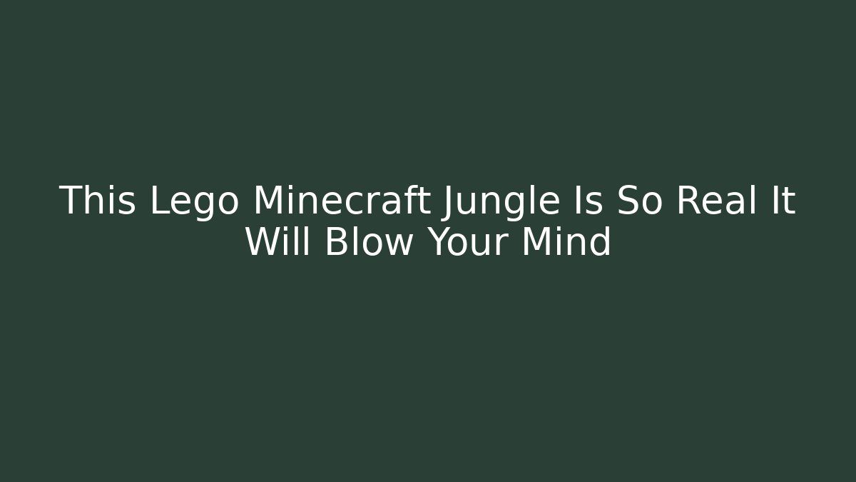 This Lego Minecraft Jungle Is So Real It Will Blow Your Mind - Felix Cat Insurance