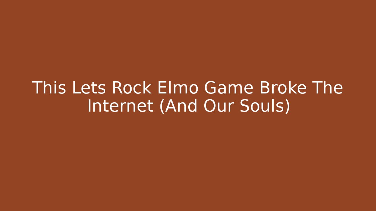 This Lets Rock Elmo Game Broke The Internet (And Our Souls) - Felix Cat Insurance