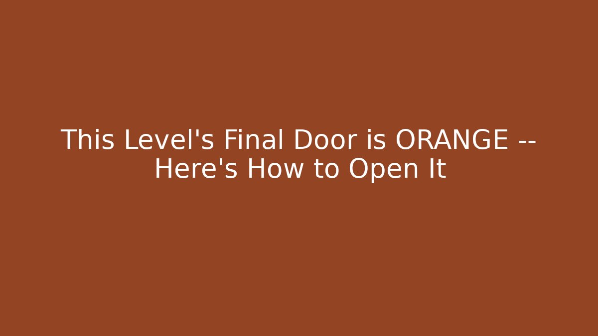 This Level's Final Door is ORANGE — Here's How to Open It