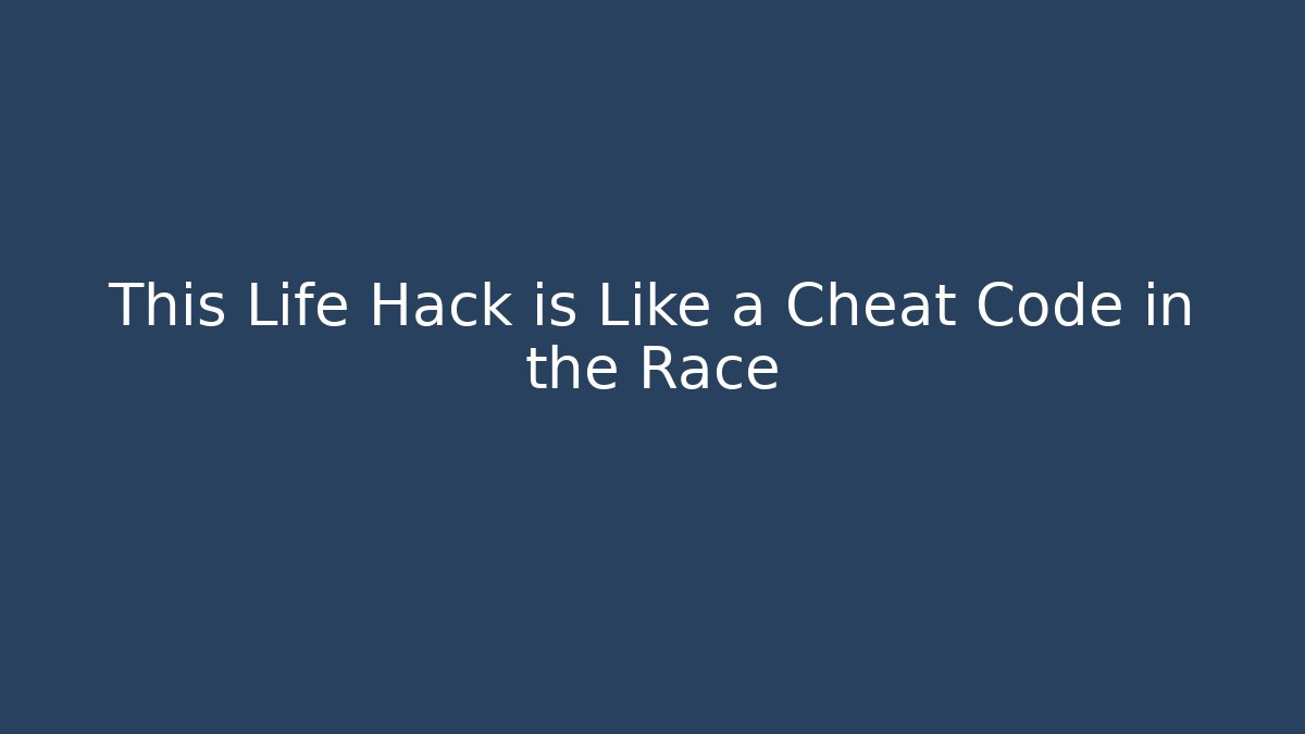 This Life Hack is Like a Cheat Code in the Race