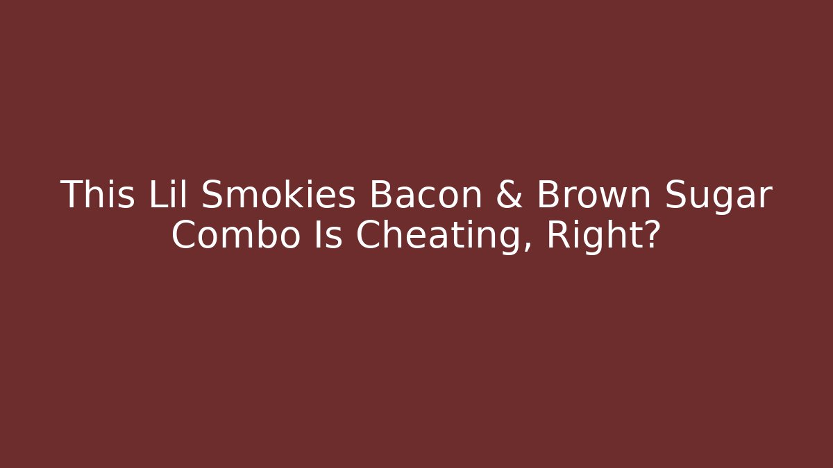 This Lil Smokies Bacon & Brown Sugar Combo Is Cheating, Right? - Felix Cat Insurance
