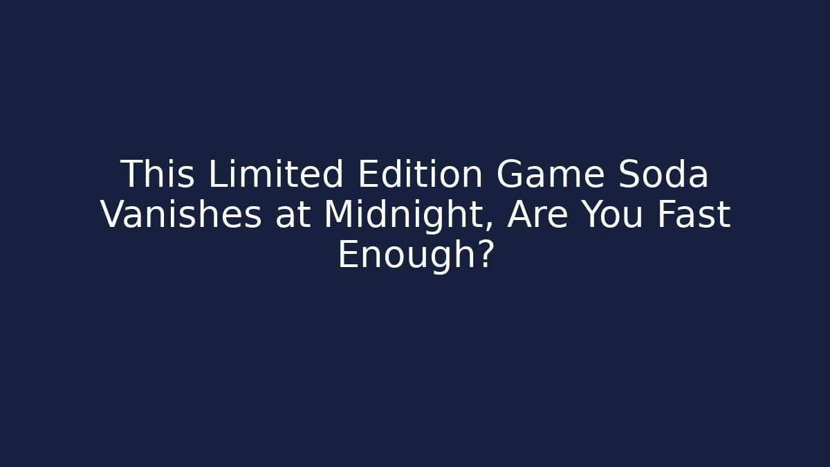 This Limited Edition Game Soda Vanishes at Midnight, Are You Fast Enough?