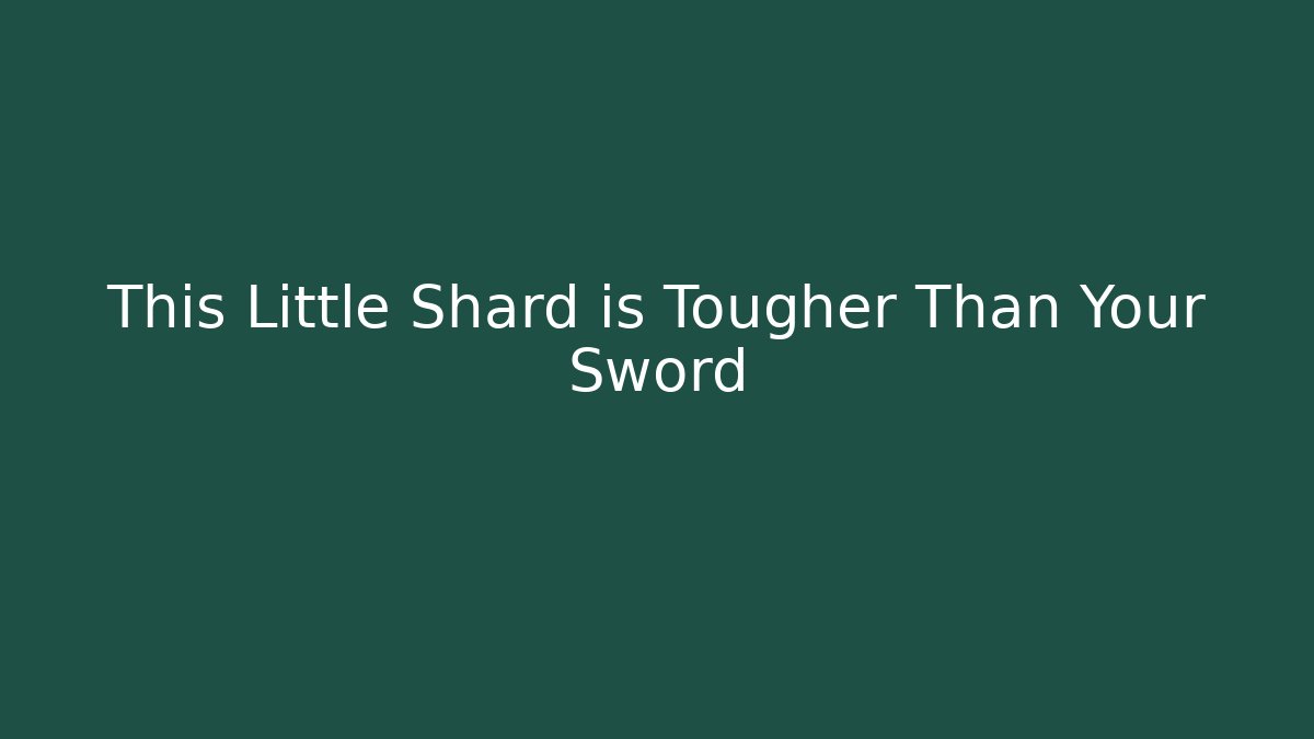This Little Shard is Tougher Than Your Sword