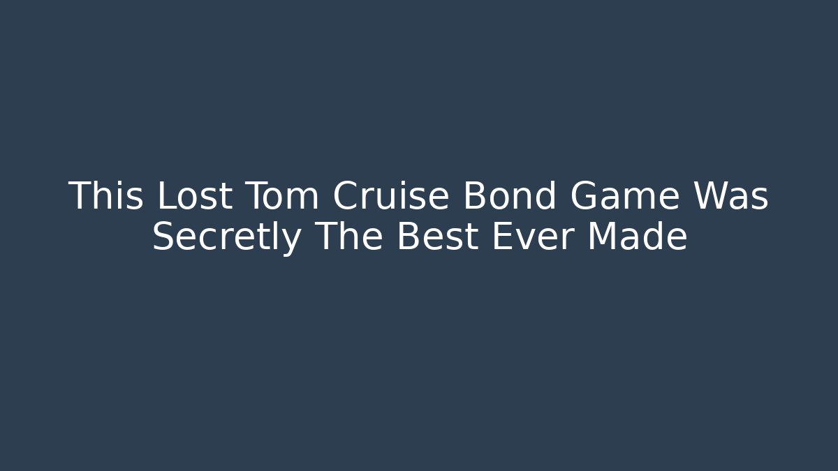 This Lost Tom Cruise Bond Game Was Secretly The Best Ever Made