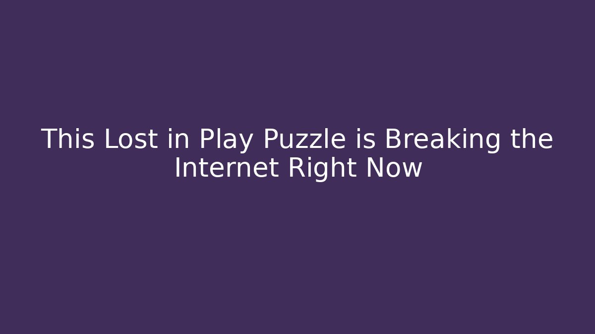 This Lost in Play Puzzle is Breaking the Internet Right Now - Felix Cat Insurance