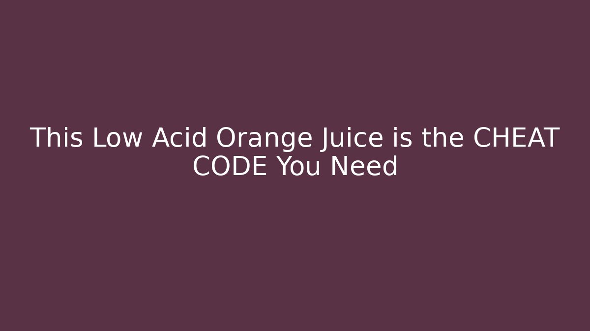 This Low Acid Orange Juice is the CHEAT CODE You Need