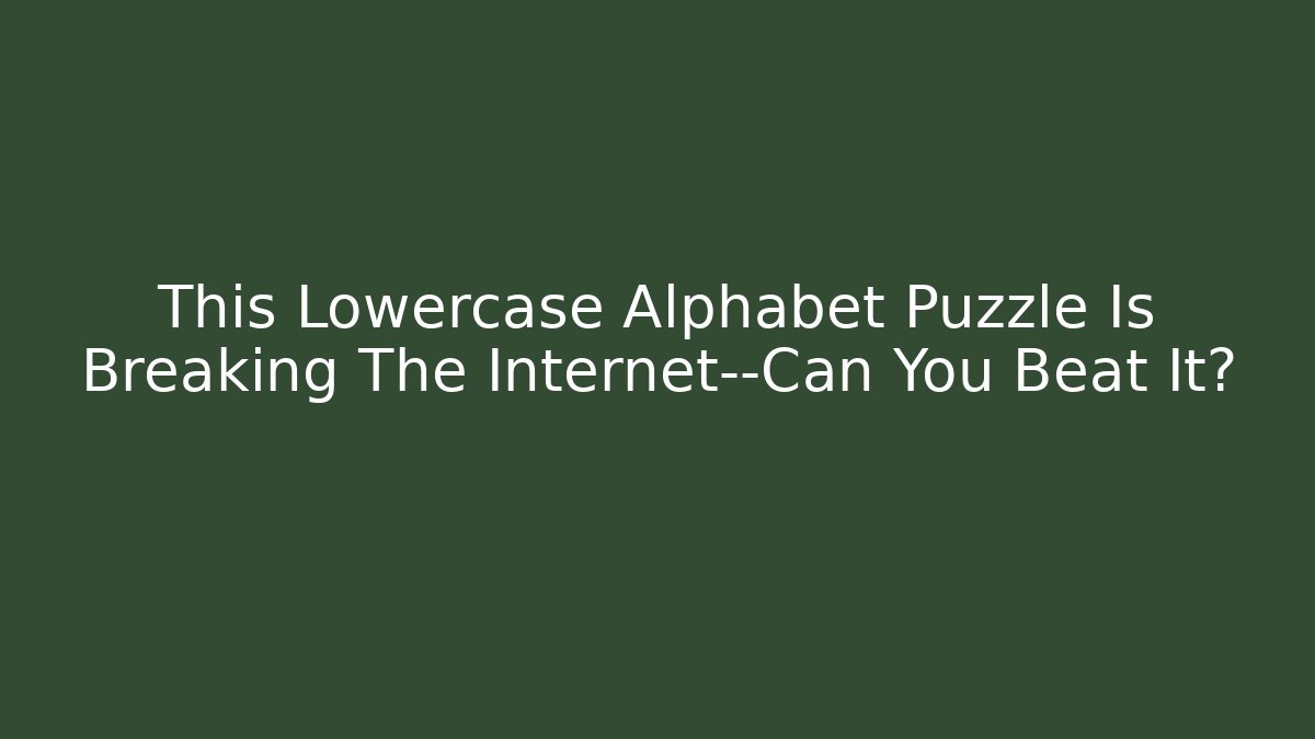 This Lowercase Alphabet Puzzle Is Breaking The Internet—Can You Beat It?