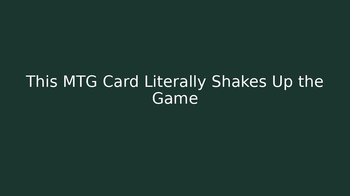 This MTG Card Literally Shakes Up the Game