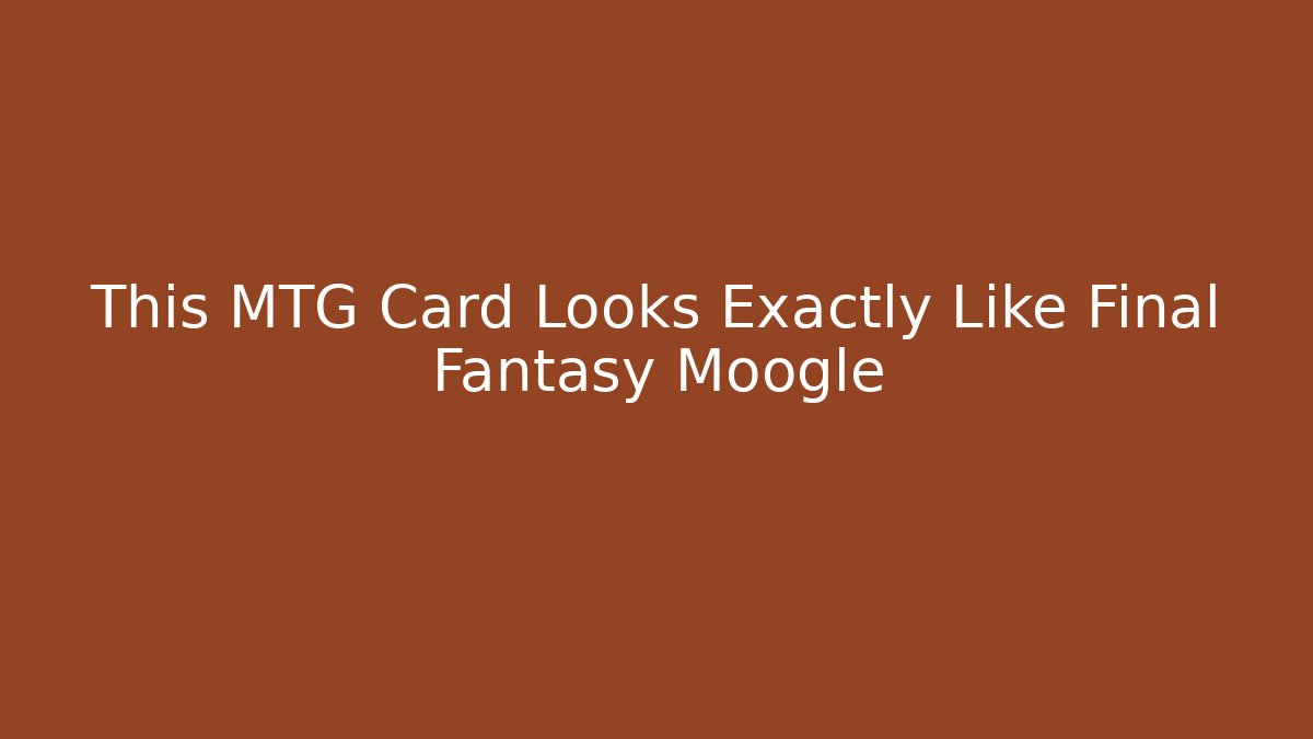 This MTG Card Looks Exactly Like Final Fantasy Moogle