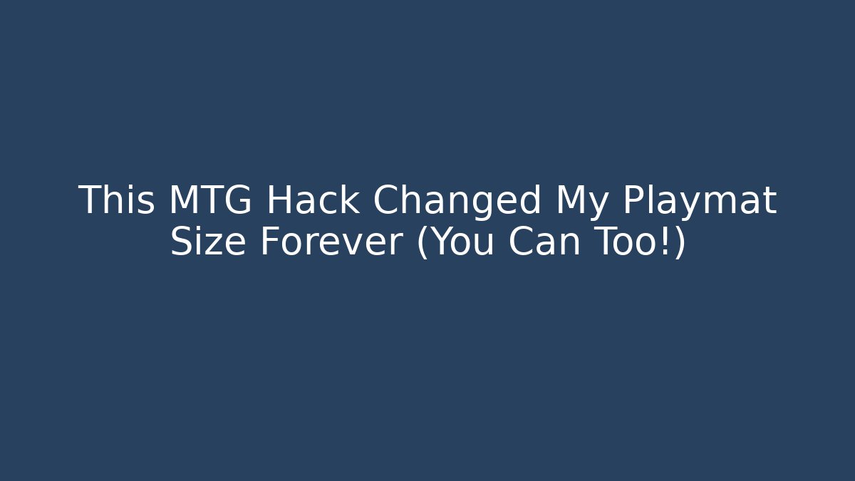 This MTG Hack Changed My Playmat Size Forever (You Can Too!)