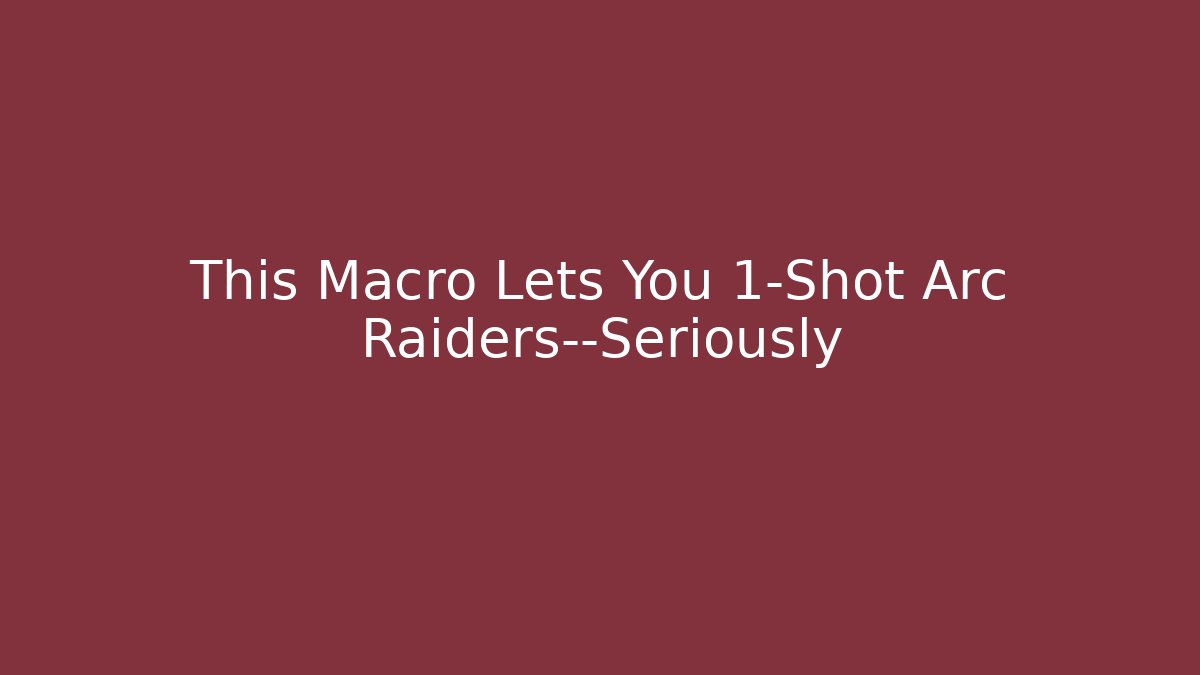 This Macro Lets You 1-Shot Arc Raiders—Seriously