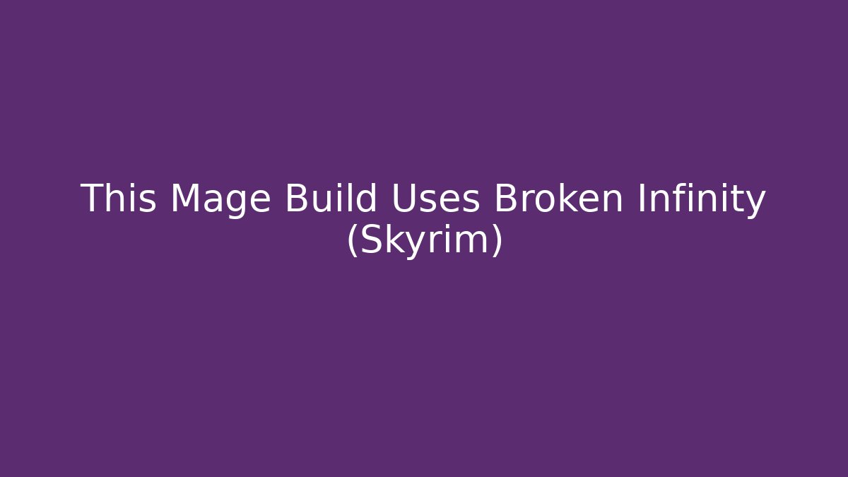 This Mage Build Uses Broken Infinity (Skyrim)