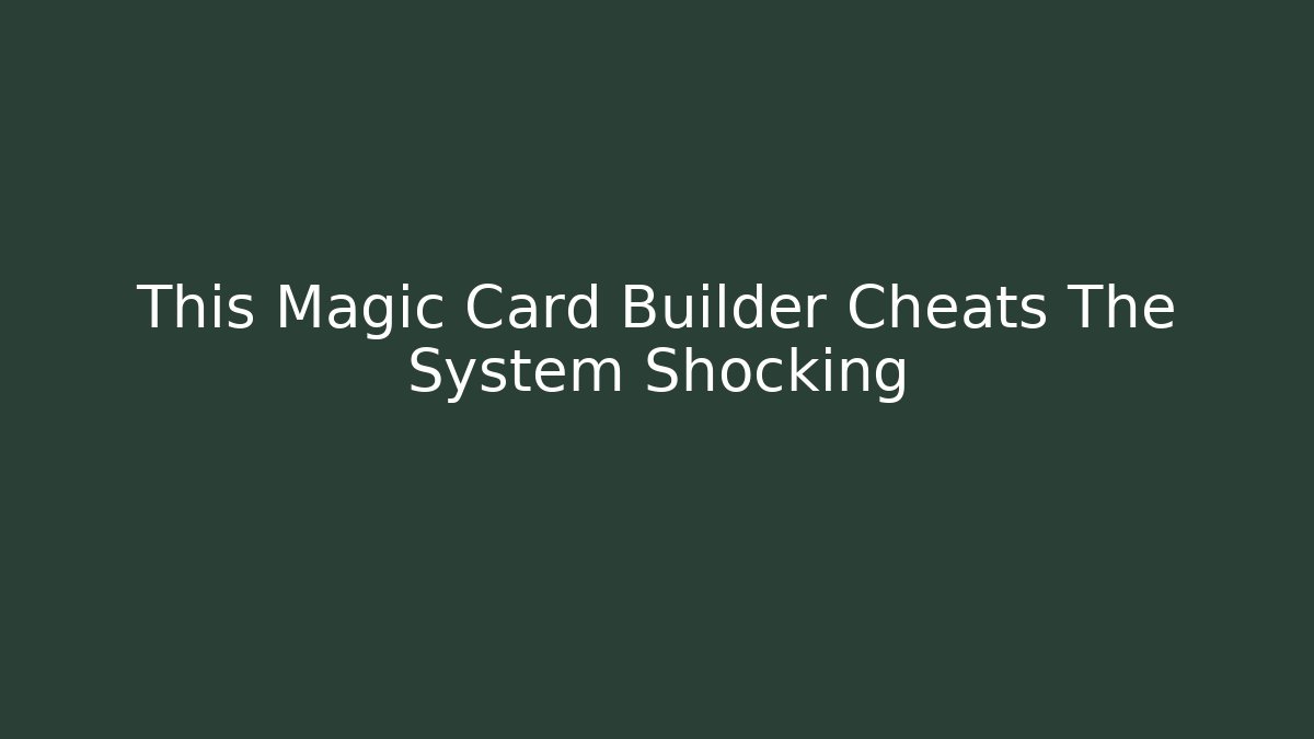 This Magic Card Builder Cheats The System Shocking