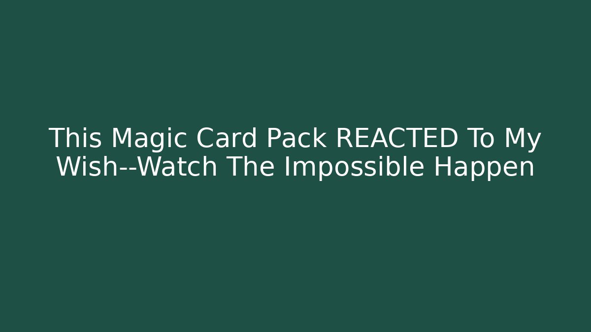 This Magic Card Pack REACTED To My Wish—Watch The Impossible Happen - Felix Cat Insurance