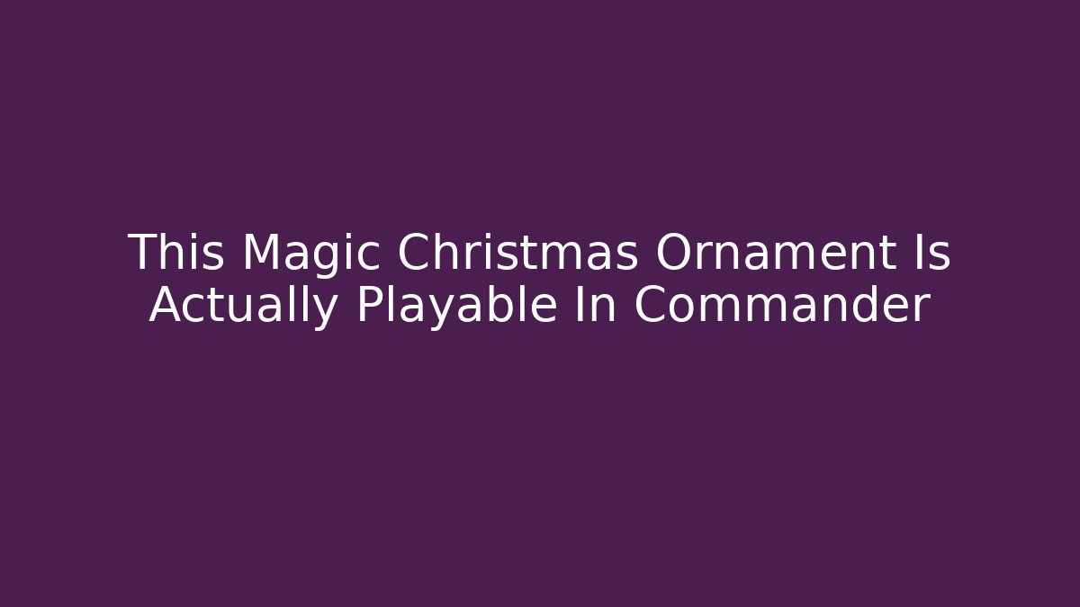 This Magic Christmas Ornament Is Actually Playable In Commander - Felix Cat Insurance