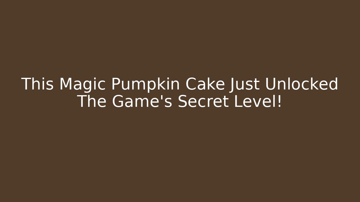 This Magic Pumpkin Cake Just Unlocked The Game's Secret Level!