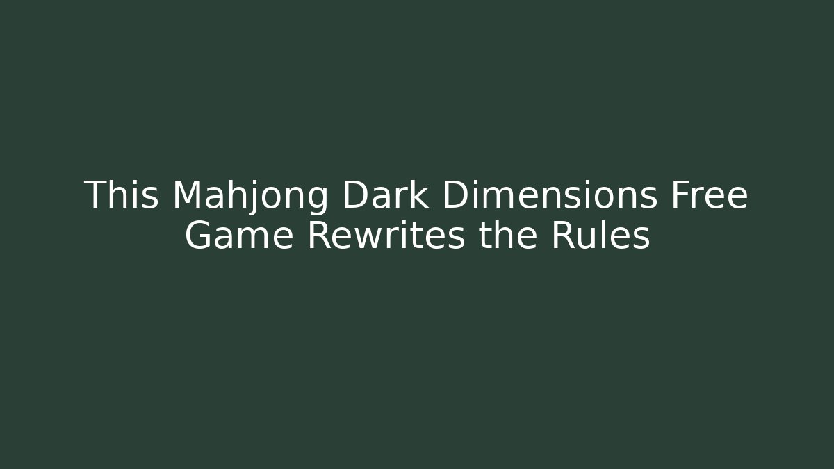 This Mahjong Dark Dimensions Free Game Rewrites the Rules - Felix Cat Insurance