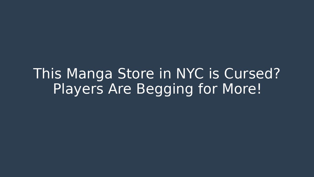 This Manga Store in NYC is Cursed? Players Are Begging for More!
