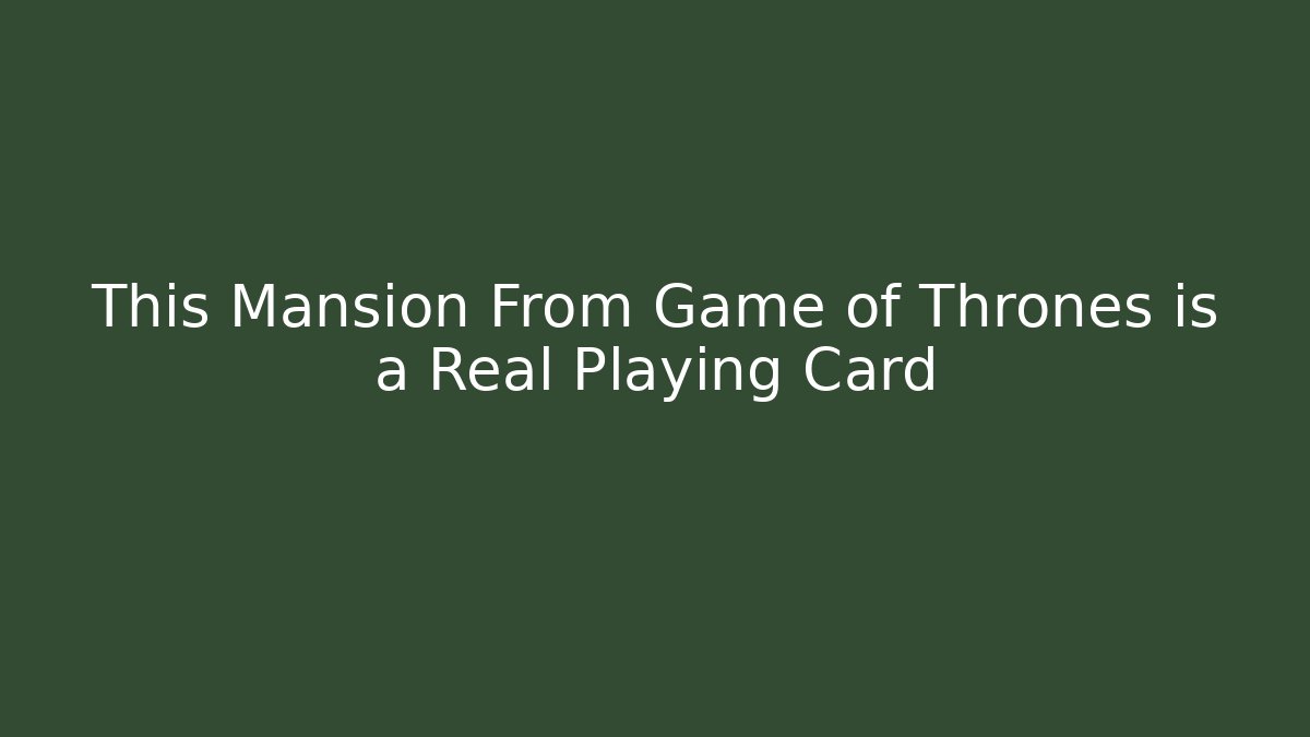 This Mansion From Game of Thrones is a Real Playing Card
