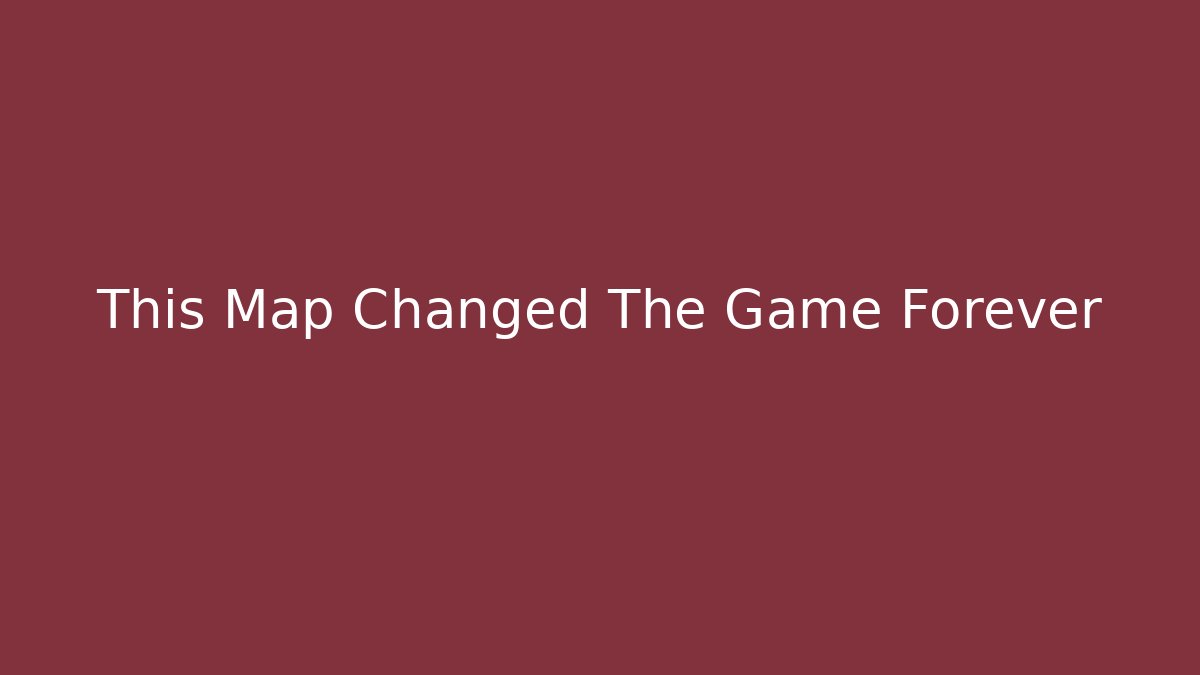 This Map Changed The Game Forever