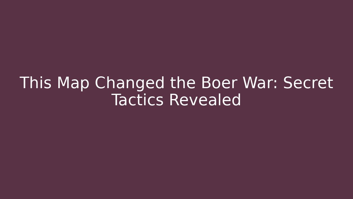 This Map Changed the Boer War: Secret Tactics Revealed