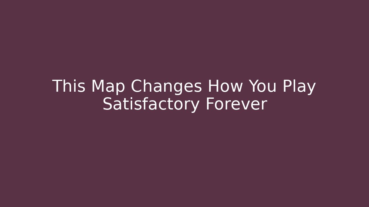This Map Changes How You Play Satisfactory Forever