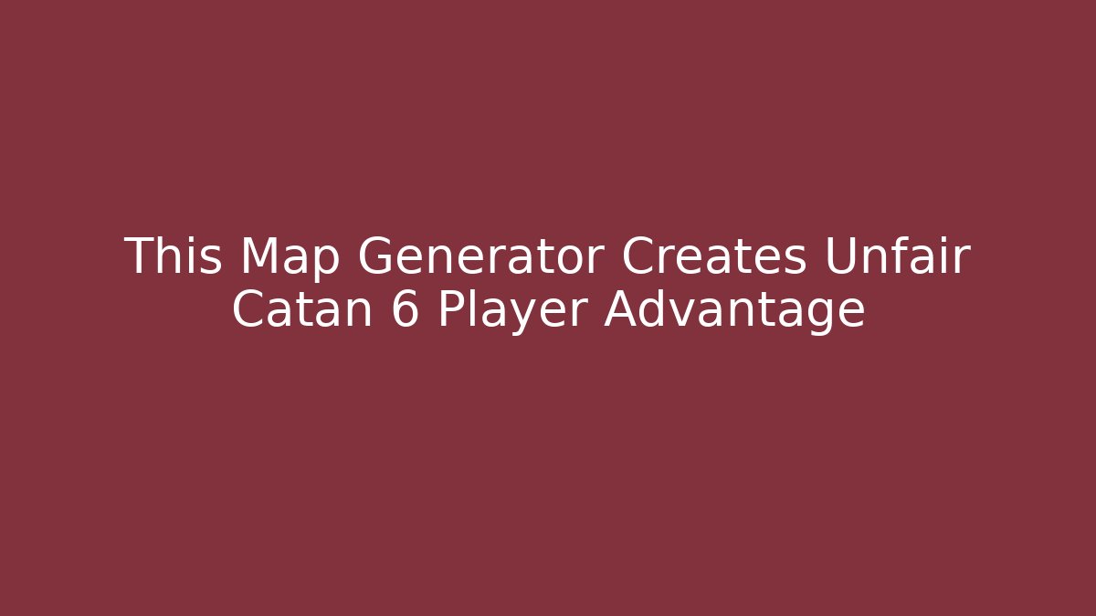 This Map Generator Creates Unfair Catan 6 Player Advantage - Felix Cat Insurance
