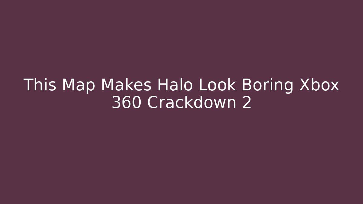 This Map Makes Halo Look Boring Xbox 360 Crackdown 2