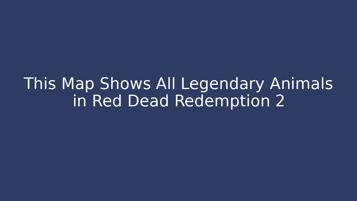 This Map Shows All Legendary Animals in Red Dead Redemption 2