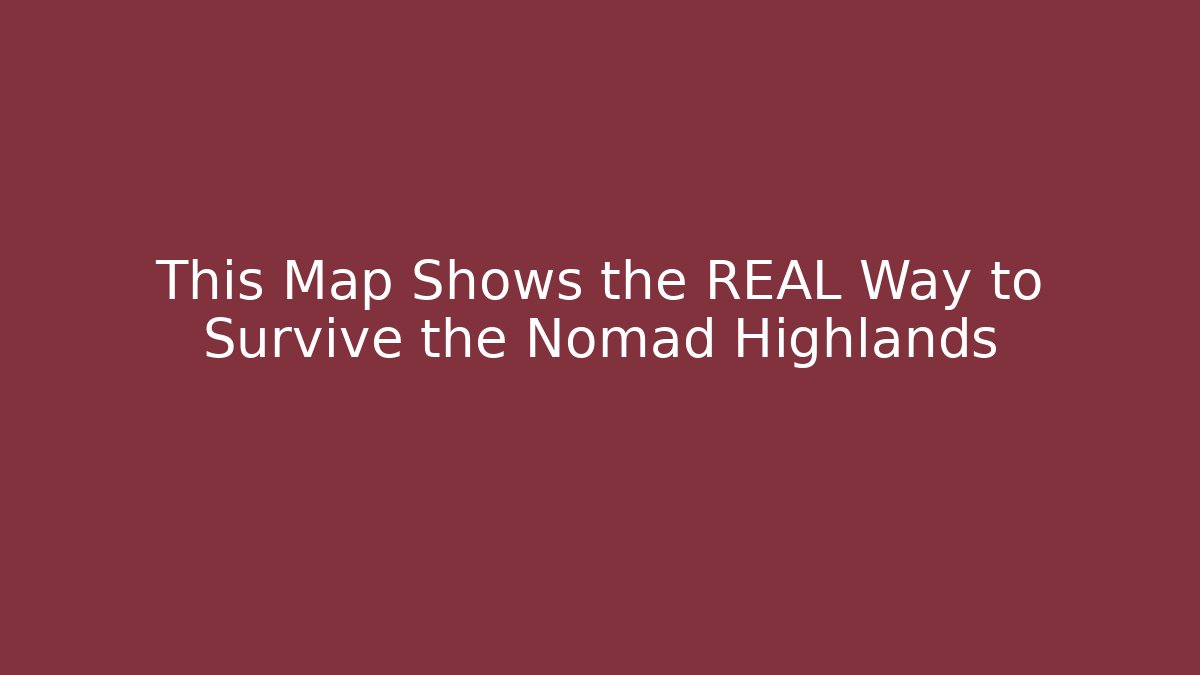 This Map Shows the REAL Way to Survive the Nomad Highlands