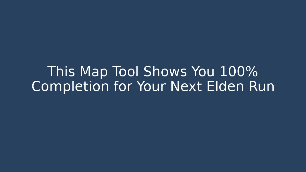 This Map Tool Shows You 100% Completion for Your Next Elden Run