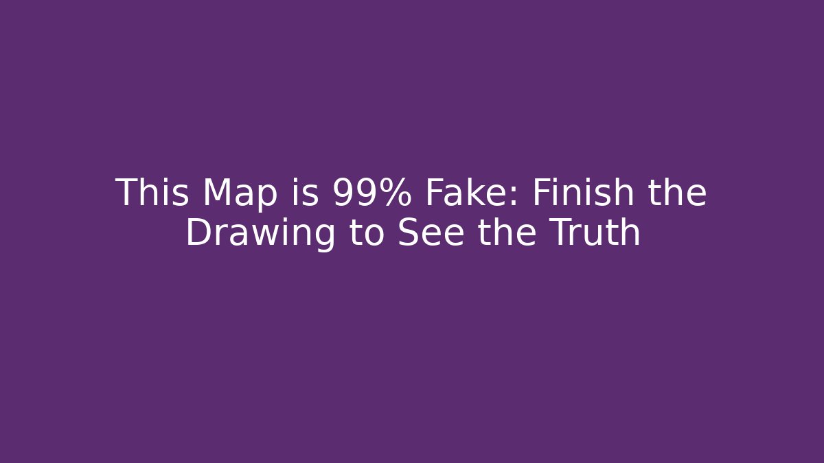 This Map is 99% Fake: Finish the Drawing to See the Truth