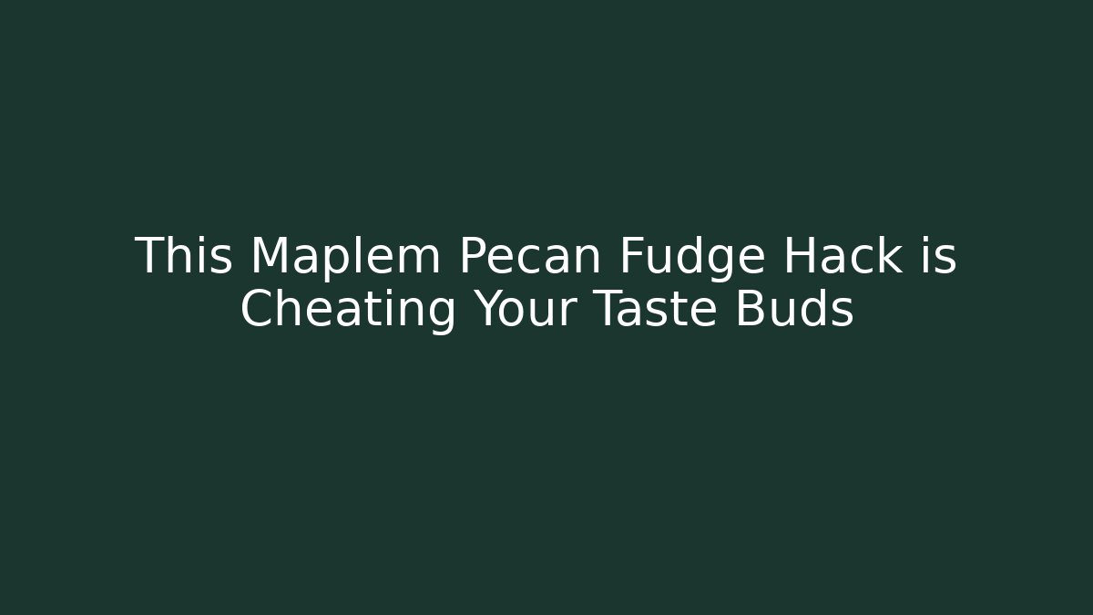This Maplem Pecan Fudge Hack is Cheating Your Taste Buds