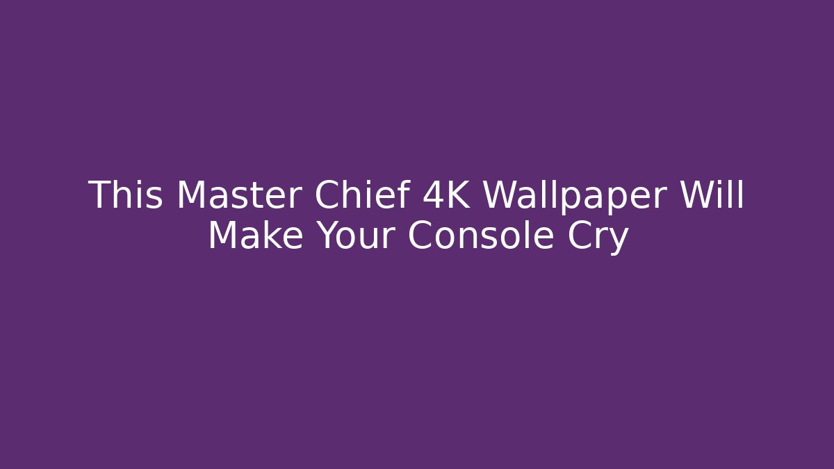 This Master Chief 4K Wallpaper Will Make Your Console Cry - Felix Cat Insurance
