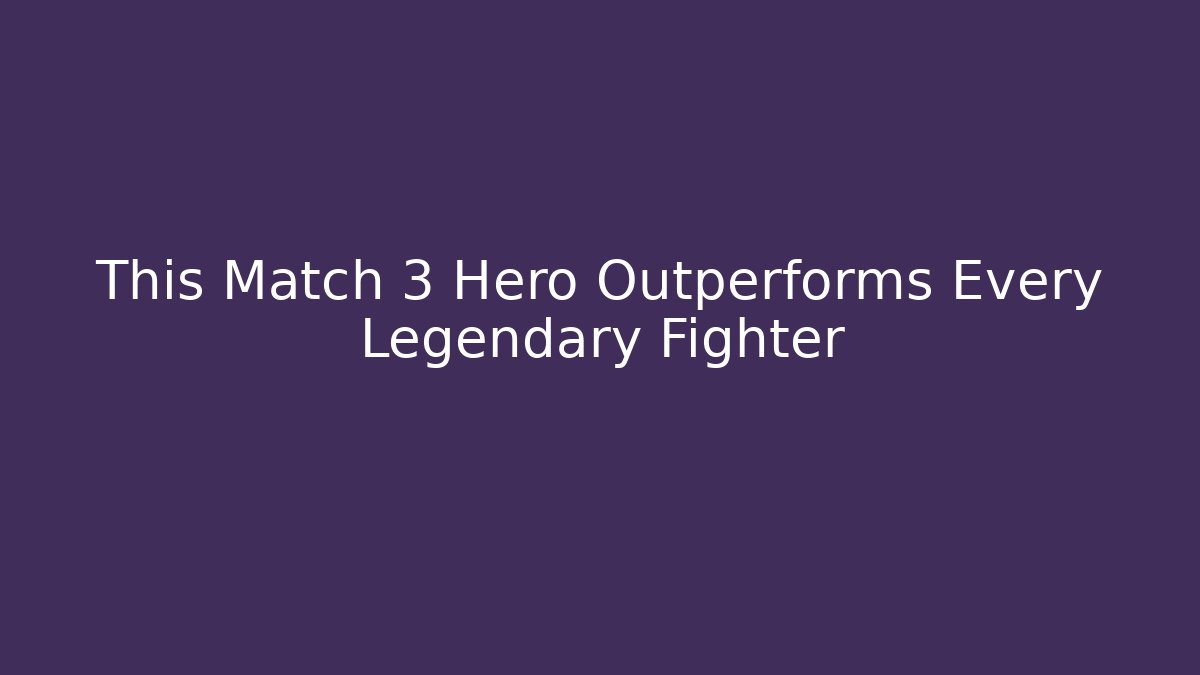 This Match 3 Hero Outperforms Every Legendary Fighter