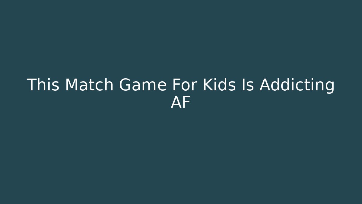 This Match Game For Kids Is Addicting AF
