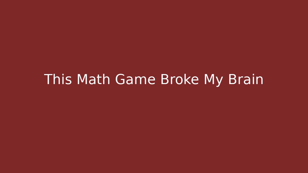 This Math Game Broke My Brain