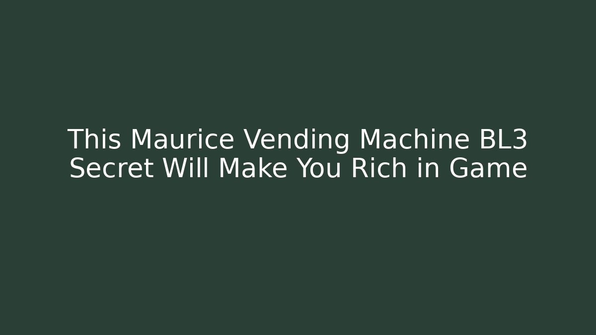 This Maurice Vending Machine BL3 Secret Will Make You Rich in Game
