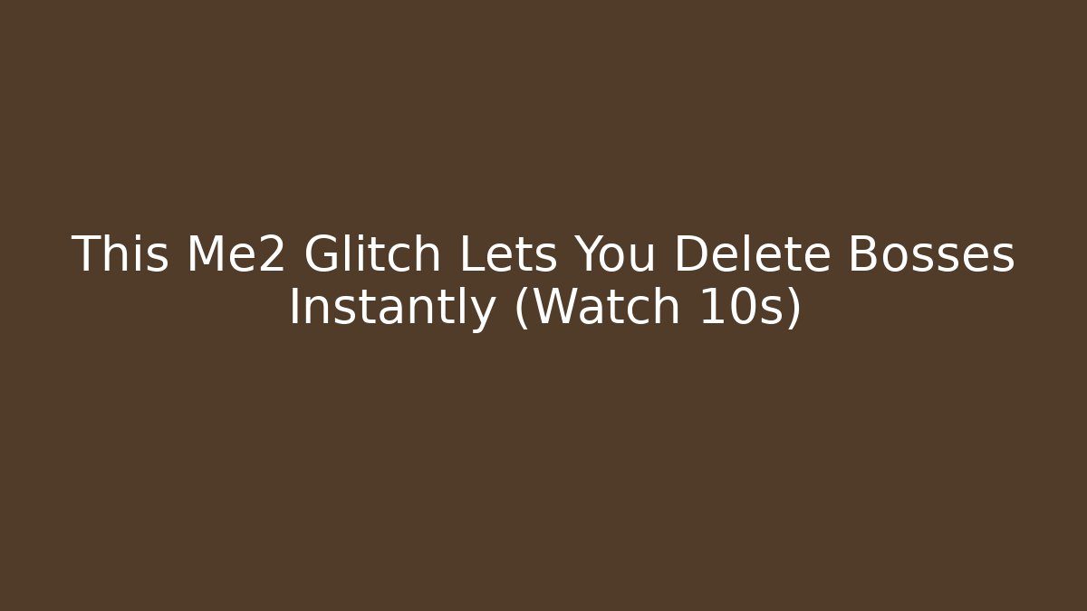 This Me2 Glitch Lets You Delete Bosses Instantly (Watch 10s)