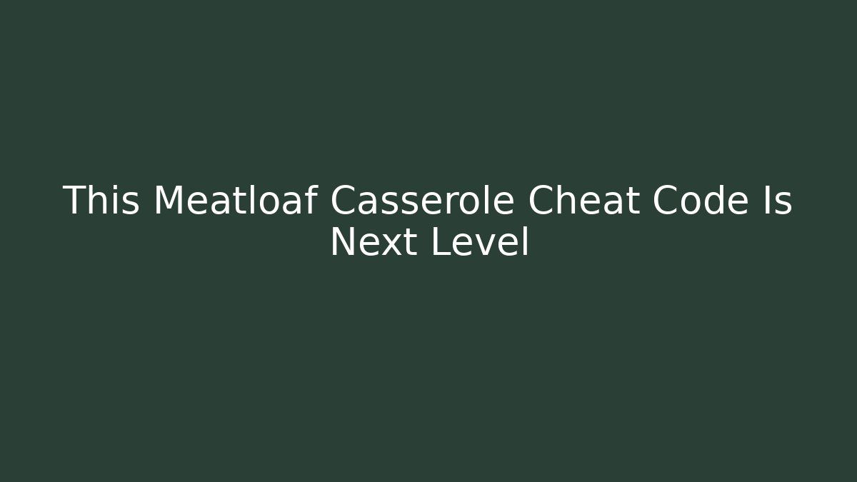 This Meatloaf Casserole Cheat Code Is Next Level