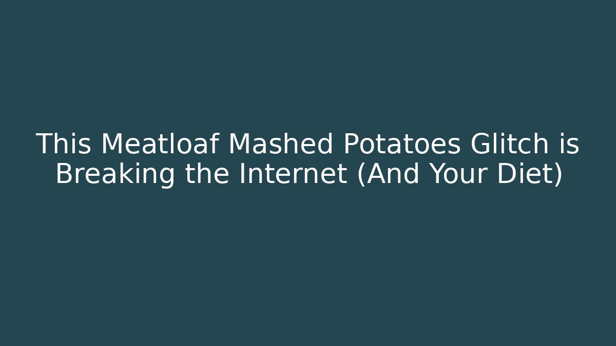 This Meatloaf Mashed Potatoes Glitch is Breaking the Internet (And Your Diet) - Felix Cat Insurance