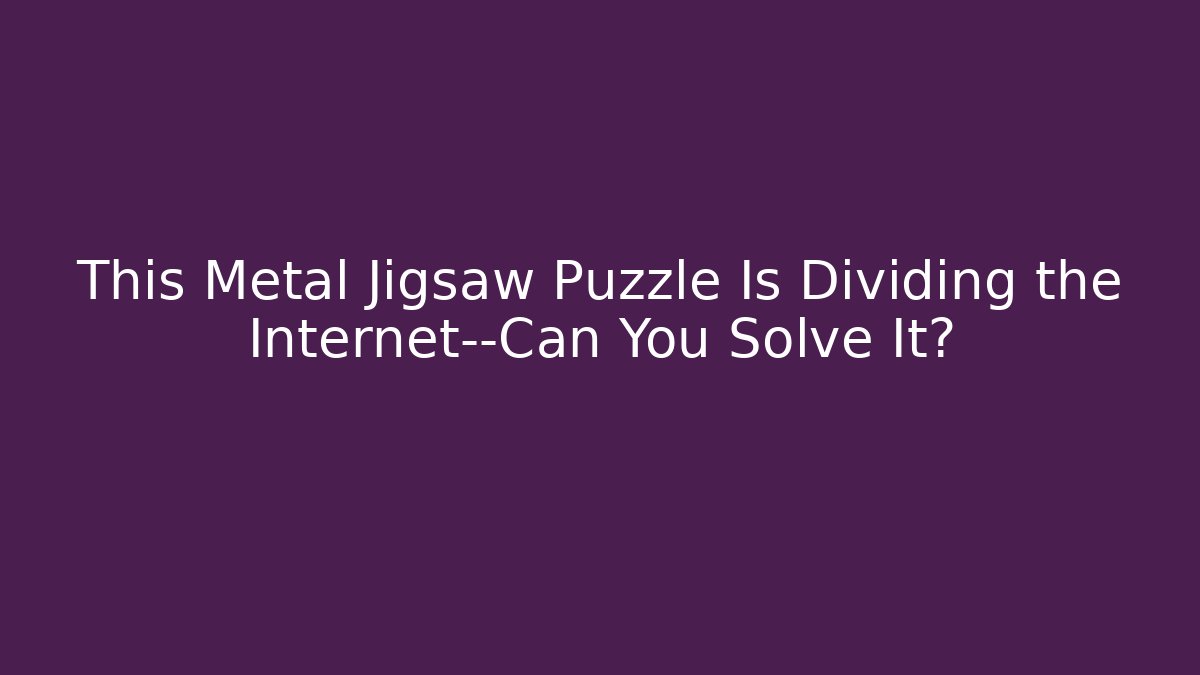 This Metal Jigsaw Puzzle Is Dividing the Internet—Can You Solve It? - Felix Cat Insurance